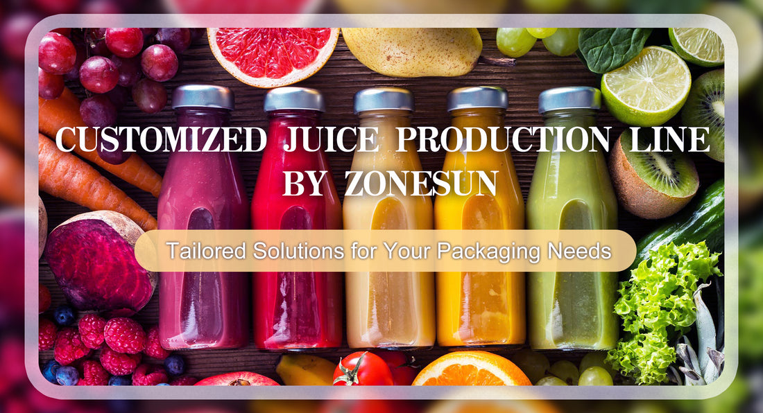 CUSTOMIZED JUICE PRODUCTION LINE BY ZONESUN: TAILORED SOLUTIONS FOR YOUR PACKAGING NEEDS